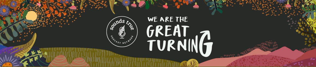 We Are The Great Turning – Podcast Series with Joanna Macy and Jess Serrante
