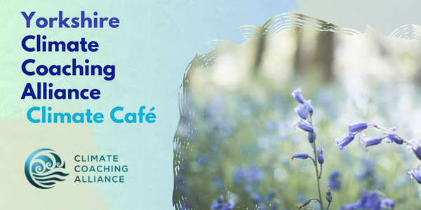 Yorkshire Climate Coaching Alliance – Climate Café – October 2025 Meeting Online