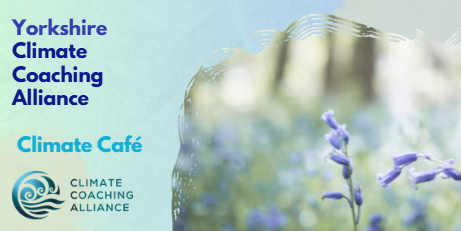 Yorkshire Climate Coaching Alliance – Climate Café – Summer Meeting Online
